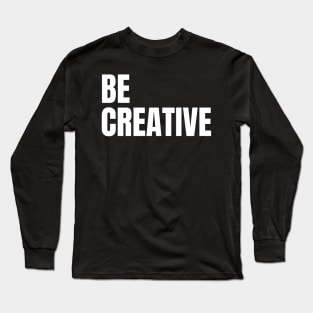 Be creative typography Long Sleeve T-Shirt